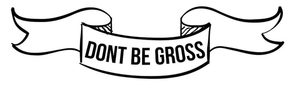 dont be gross